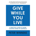 Give While You Live: A Practical Guide to More and Better Giving in Australia