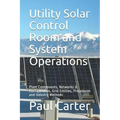 Utility Solar Control Room and System Operations: Plant Components, Networks & Configuration, Grid Entities, Procedures and Industry Methods