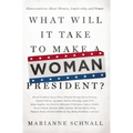 What Will It Take to Make a Woman President?: Conversations about Women, Leadership and Power