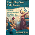Before They Were Belly Dancers: European Accounts of Female Entertainers in Egypt, 1760-1870