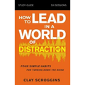 How to Lead in a World of Distraction Study Guide: Maximizing Your Influence by Turning Down the Noise