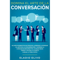 Domina el arte de la conversación: No más momentos incómodos. Aprende a dominar el arte de la conversación y domina la comunicación efectiva. Aunque s