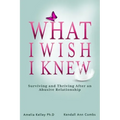 What I Wish I Knew: Surviving and Thriving After an Abusive Relationship
