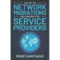 The Art of Network Migrations and Mergers for Service Providers