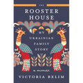 The Rooster House: My Ukrainian Family Story: A Memoir