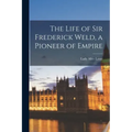 The Life of Sir Frederick Weld, a Pioneer of Empire