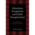 Palestinian Evangelicals and Global Evangelicalism: An Ethnography of Unequal Encounter