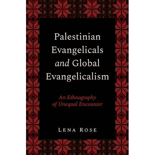 Palestinian Evangelicals and Global Evangelicalism: An Ethnography of Unequal Encounter
