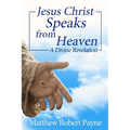 Jesus Christ Speaks from Heaven: A Divine Revelation