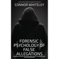 The Forensic Psychology Of False Allegations: A Forensic And Criminal Psychology Guide To False Allegations of Rape, Sexual Abuse and More