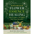 Advanced Flower Essence Healing: New Frontiers in the Field of Bach Flower Remedies