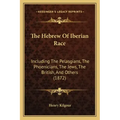 The Hebrew of Iberian Race: Including the Pelasgians, the Phoenicians, the Jews, the British, and Others (1872)