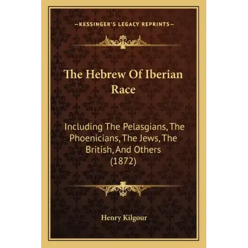 The Hebrew of Iberian Race: Including the Pelasgians, the Phoenicians, the Jews, the British, and Others (1872)