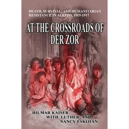 At the Crossroads of Der Zor: Death, Survival, and Humanitarian Resistance in Aleppo, 1915-1917