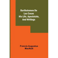 Bartholomew De Las Casas; His Life, Apostolate, And Writings