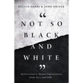 Not So Black and White: An Invitation to Honest Conversations about Race and Faith