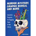 Murder Mystery, Graphic Novels, and More: Innovative Programs for Engaging Teens in Your Library