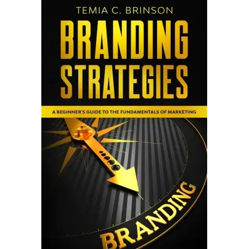 Branding Strategies: A Beginner's Guide to the Fundamentals of Marketing