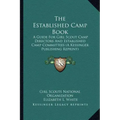 The Established Camp Book: A Guide for Girl Scout Camp Directors and Established Camp Committees (a Kessinger Publishing Reprint)