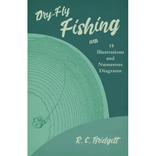 Dry-Fly Fishing - With 18 Illustrations and Numerous Diagrams