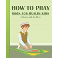 How To Pray Book For Muslim Kids: Islamic Prayers Learning Book For Kids 95 pages and 8x10 in. A learning prayer book for muslim kids. Great gift for