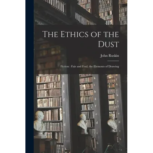 The Ethics of the Dust: Fiction: Fair and Foul; the Elements of Drawing
