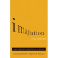 Imagination Redeemed: Glorifying God with a Neglected Part of Your Mind