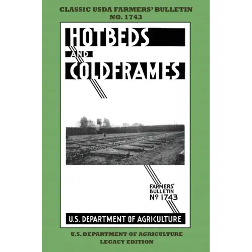 Hotbeds And Coldframes (Legacy Edition): The Classic USDA Farmers' Bulletin No. 1742 With Tips And Traditional Methods in Sustainable Vegetable Garden