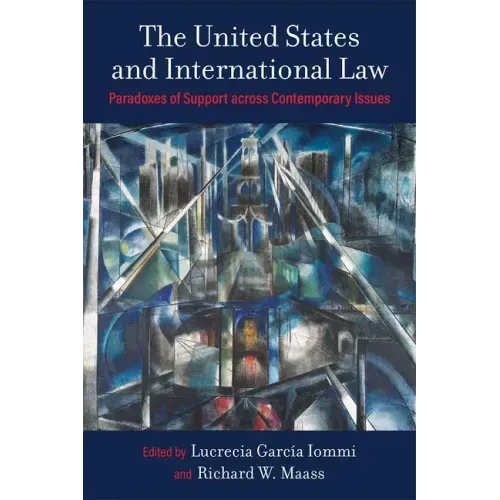 The United States and International Law: Paradoxes of Support Across Contemporary Issues