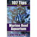 107 Tips for the Marine Reef Aquarium