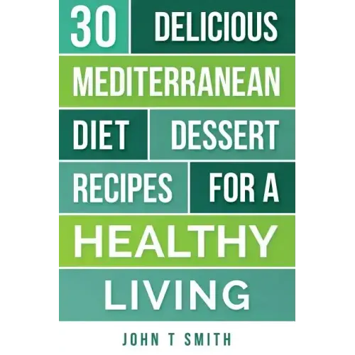 Mediterranean Diet: The Mediterranean Diet Cookbook: 30 Delicious Dessert Recipes For A Healthy Living