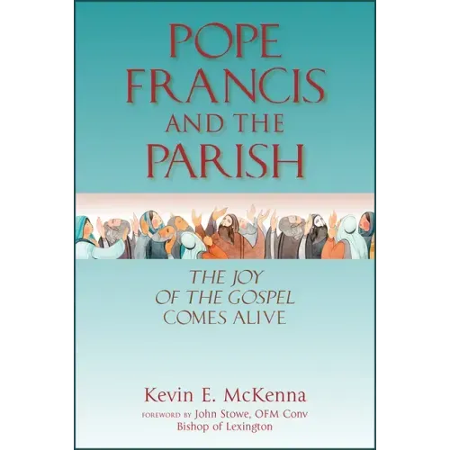 Pope Francis and the Parish: The Joy of the Gospel Comes Alive