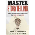 Master Storytelling: How to Turn Your Experiences into Stories that Teach, Lead, and Inspire