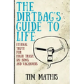 The Dirtbag's Guide to Life: Eternal Truth for Hiker Trash, Ski Bums, and Vagabonds