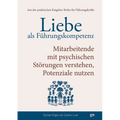 Liebe als Führungskompetenz - Mitarbeitende mit psychischen Störungen verstehen, Potenziale nutzen: Wie du mit Empathie und Klarheit psychische Gesund