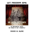 Let Freedom Sing: Of 19th Century Americans: An Historical Novel or Could It Be a Musical?