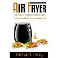 Air Fryer: TOP 35 Easy And Delicious Recipes In One Cookbook For Everyday Life