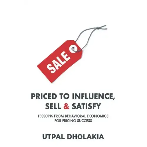 Priced to Influence, Sell & Satisfy: Lessons from Behavioral Economics for Pricing Success
