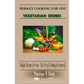 Budget Cooking for One - Vegetarian: Vegetarian Dishes