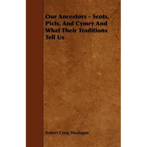 Our Ancestors - Scots, Picts, and Cymry and What Their Traditions Tell Us