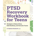 Ptsd Recovery Workbook for Teens: Strategies to Reduce Stress, Build Resiliency, and Overcome Trauma
