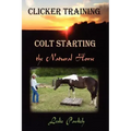 Clicker Training: Colt Starting the Natural Horse