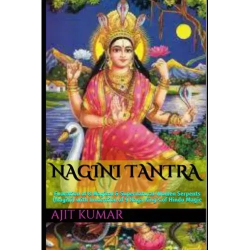 Nagini Tantra: Evocation of 8 Magical & Supernatural Women Serpents (Nagini) with Invocation of 9 Naga King's of Hindu Magic