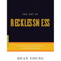 The Art of Recklessness: Poetry as Assertive Force and Contradiction