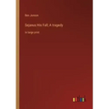 Sejanus His Fall; A tragedy: in large print