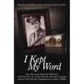 I Kept My Word: The Personal Promise Between a World War II Army Private and His Captain about What Really Happened to Glenn Miller