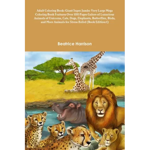 Adult Coloring Book: Giant Super Jumbo Very Large Mega Coloring Book Features Over 100 Pages Galore of Luxurious Animals of Unicorns, Cats,