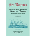 Sea Raptors: Logs of Voyages of Private Armed Vessels, Comet and Chasseur, Commanded by Tom Boyle, 1812-1815