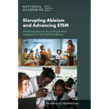 Disrupting Ableism and Advancing Stem: Promoting the Success of People with Disabilities in the Stem Workforce: Proceedings of a Workshop Series