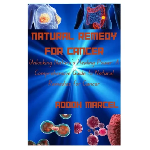 Natural Remedy for Cancer: Unlocking Nature's Healing Power: A Comprehensive Guide to Natural Remedies for Cancer